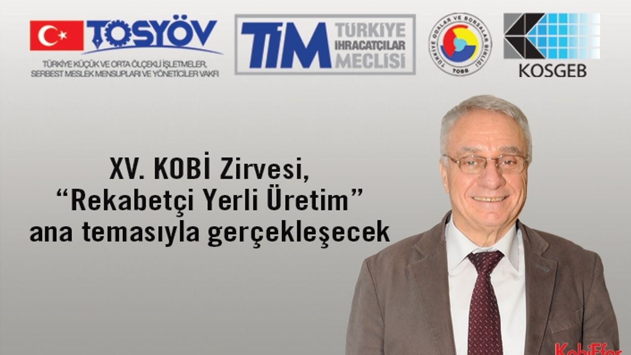 XV. KOBİ Zirvesi, 3 Nisan 2019’da, İstanbul’da; “REKABETÇİ YERLİ ÜRETİM”