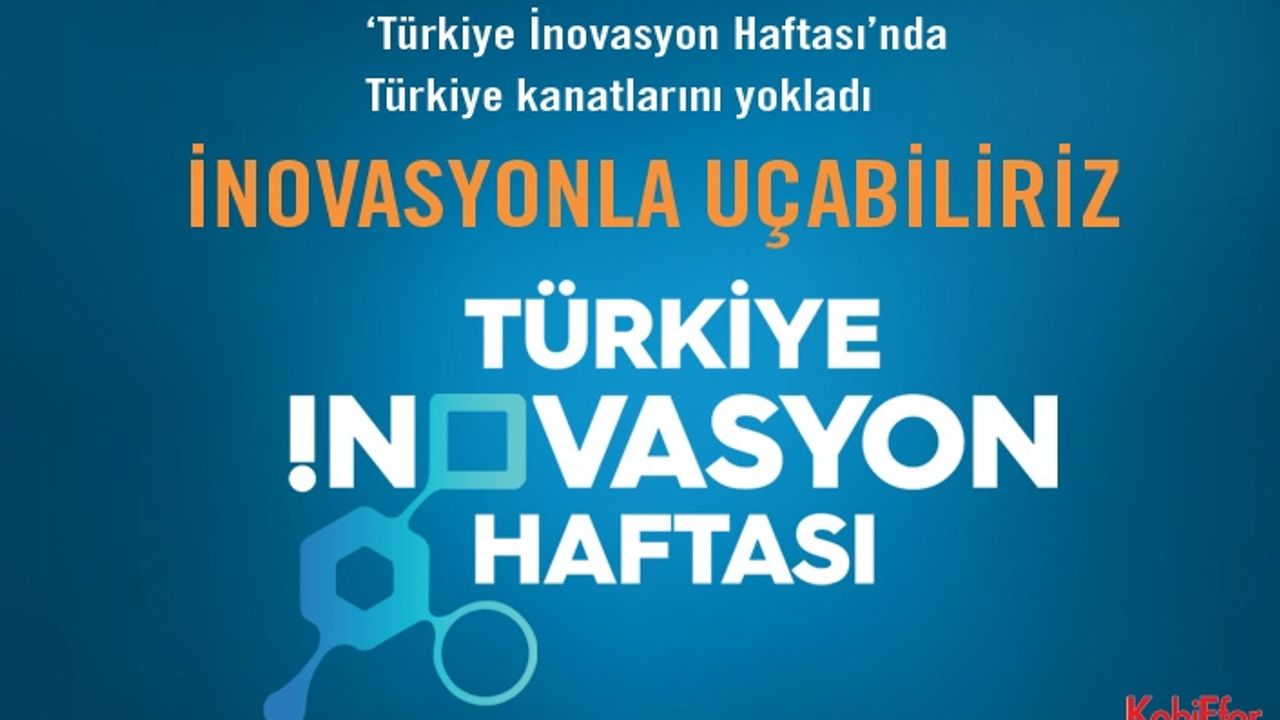 Türkiye İnovasyon Haftası'nda Türkiye kanatlarını yokladı: İNOVASYONLA UÇABİLİRİZ