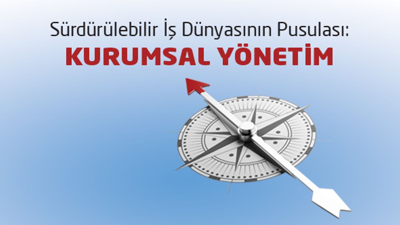 Sürdürülebilir İş Dünyasının Pusulası: KURUMSAL YÖNETİM
