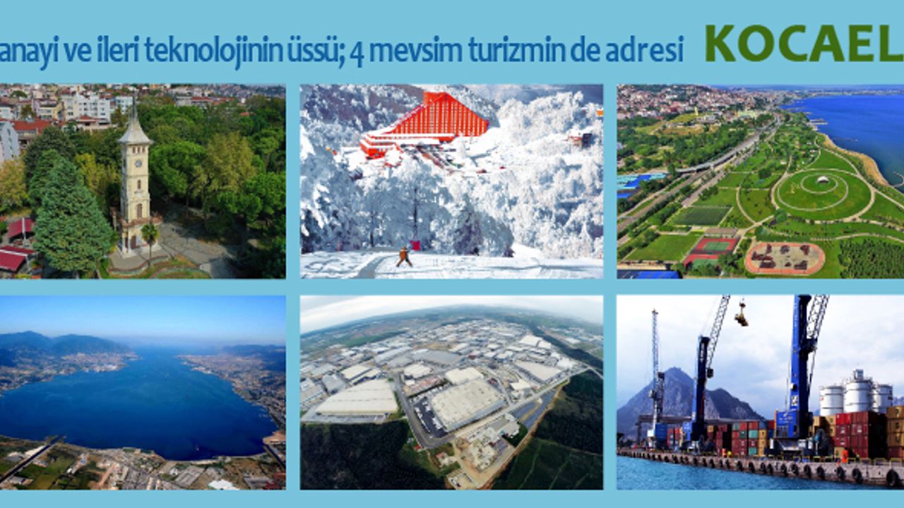 Sanayi ve ileri teknolojinin üssü; 4 mevsim turizmin de adresi; Kocaeli