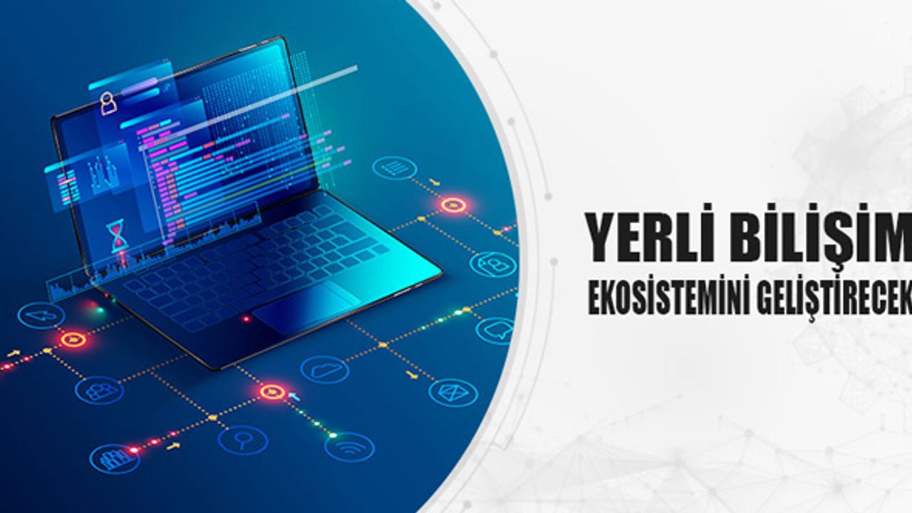 Yerli bilişim ekosistemini geliştirecek