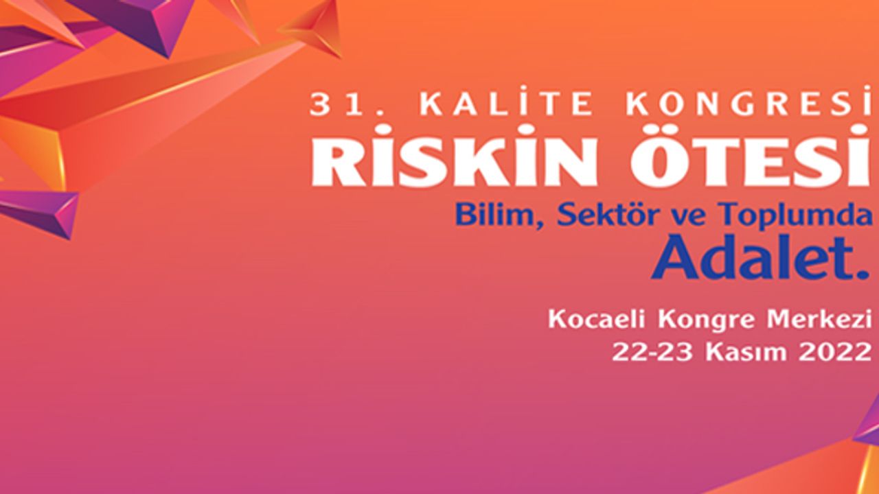 31. Kalite Kongresi ve Türkiye Mükemmellik Ödülleri Töreni, 22-23 Kasım’da, Kocaeli Kongre Merkezi’nde; Riskin ötesini masaya yatırmanın zamanı geldi