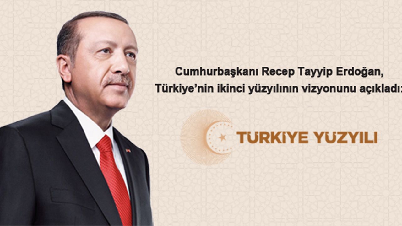 Cumhurbaşkanı Recep Tayyip Erdoğan, Türkiye’nin ikinci yüzyılının Vizyonunu açıkladı: TÜRKİYE YÜZYILI