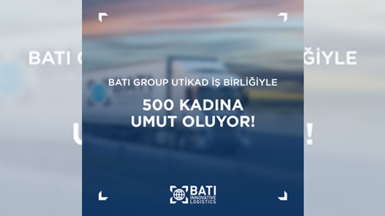 Batı Group UTİKAD işbirliğiyle 500 kadına umut