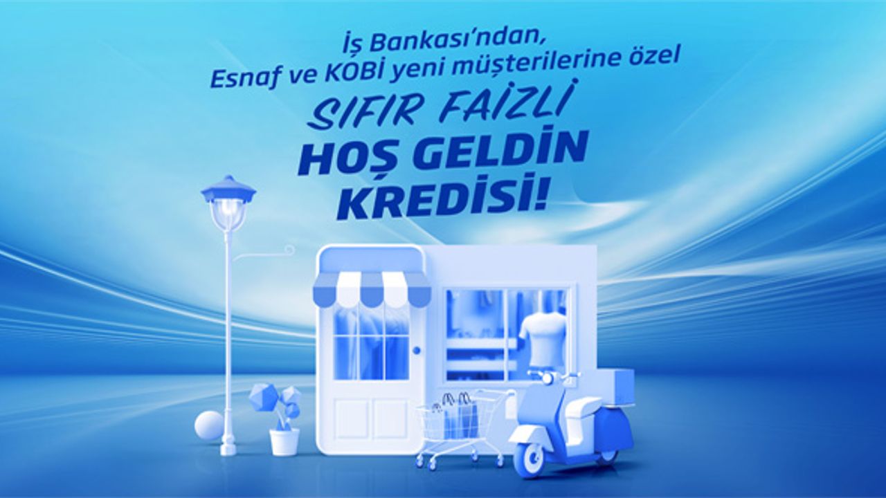 İş Bankası’ndan sıfır faizli ‘Hoş Geldin Kredisi’