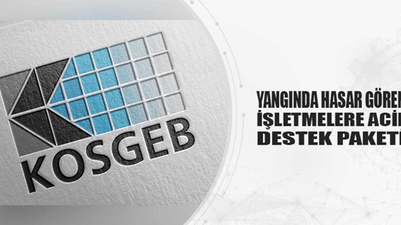 Yangında hasar gören işletmelere acil destek paketi