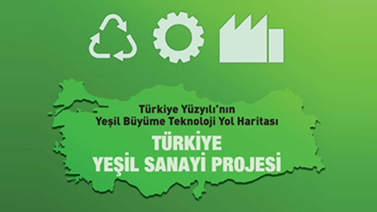 Türkiye Yüzyılı’nın Yeşil Büyüme Teknoloji Yol Haritası; TÜRKİYE YEŞİL SANAYİ PROJESİ