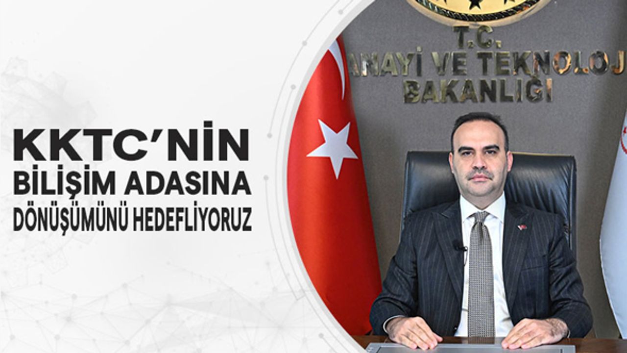 “KKTC’nin Bilişim Adası’na dönüşümünü hedefliyoruz”