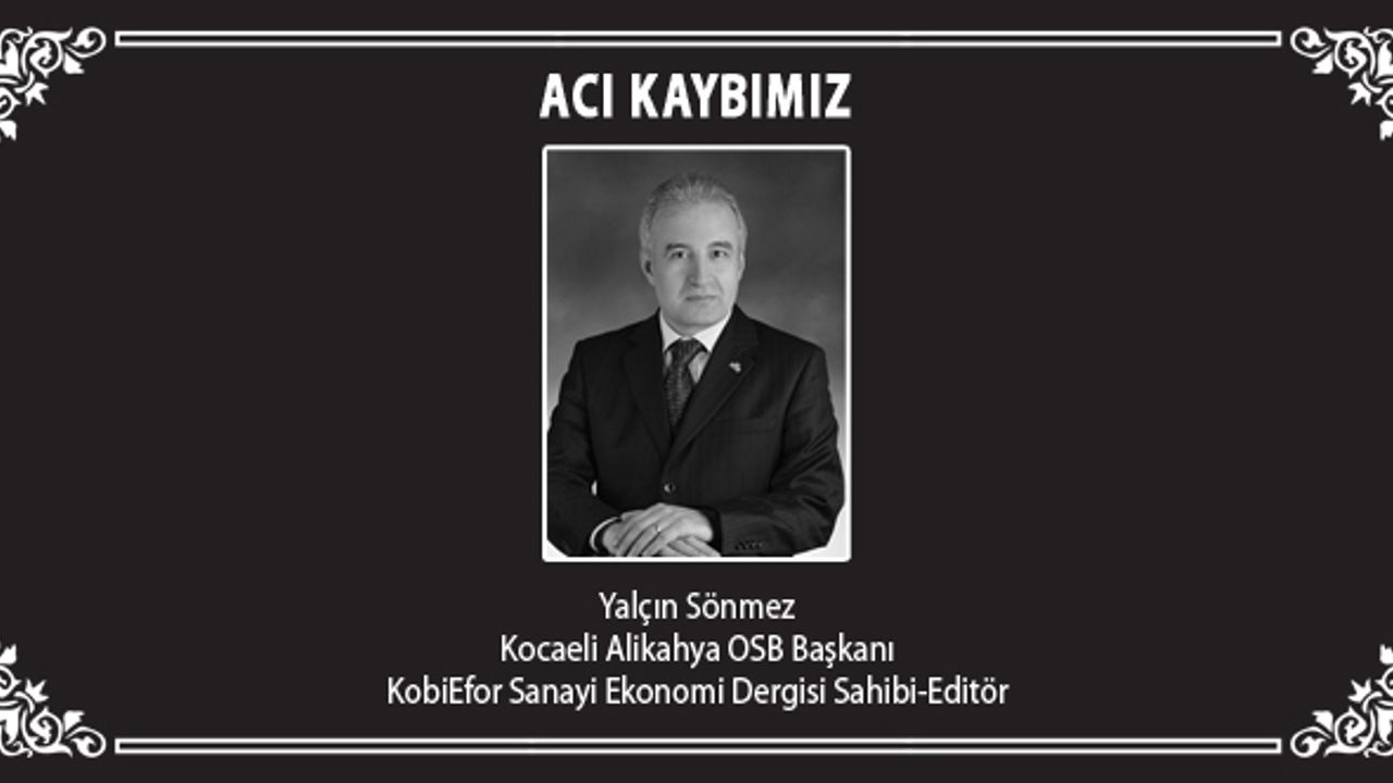 Kocaeli Alikahya OSB Başkanı ve KobiEfor Dergisi Sahibi-Editör Yalçın Sönmez hayatını kaybetti