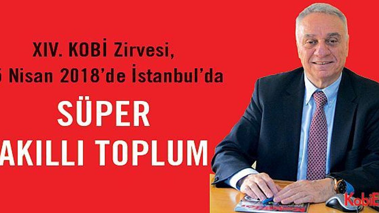XIV. KOBİ Zirvesi gündemi;‘Süper Teknoloji’ ve“SÜPER AKILLI TOPLUM”