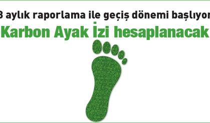 3 aylık raporlama ile geçiş dönemi başlıyor; Karbon Ayak İzi hesaplanacak