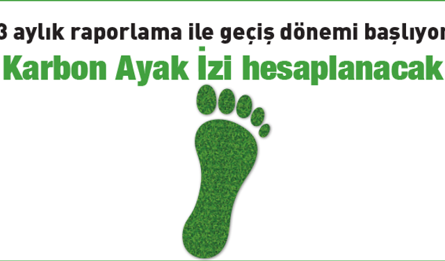 3 aylık raporlama ile geçiş dönemi başlıyor; Karbon Ayak İzi hesaplanacak