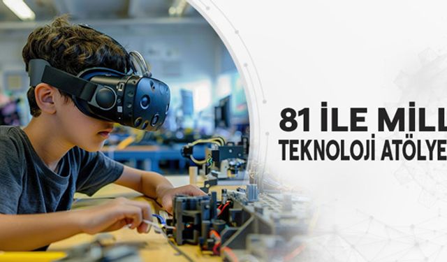 81 ile Millî Teknoloji Atölyesi