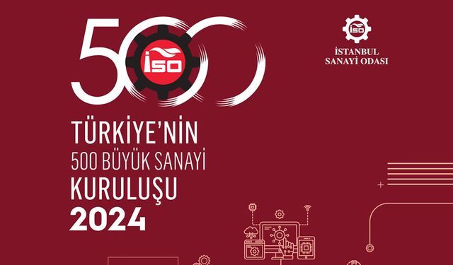 İSO, “Türkiye’nin 500 Büyük Sanayi Kuruluşu Araştırması-2024” açıklandı: 8.7 trilyon hasılata rağmen karlılık azalıyor,