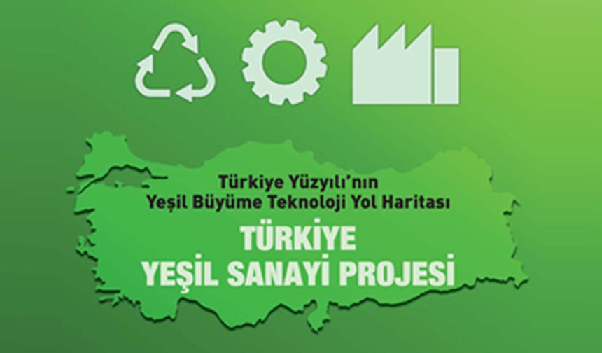 Türkiye Yüzyılı’nın Yeşil Büyüme Teknoloji Yol Haritası; TÜRKİYE YEŞİL SANAYİ PROJESİ