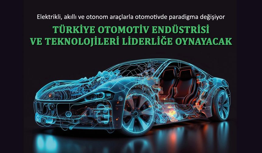 Elektrikli, akıllı ve otonom araçlarla otomotivde paradigma değişiyor; Türkiye otomotiv endüstrisi liderliğe oynayacak