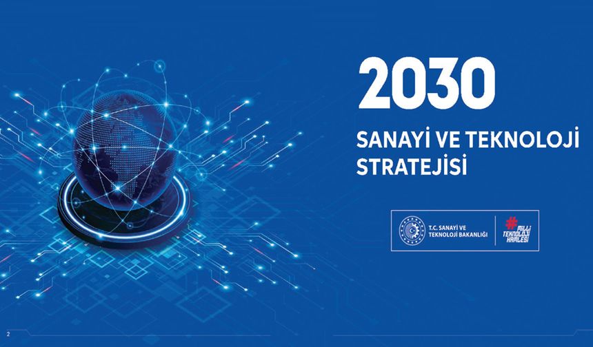 2030 Sanayi ve Teknoloji Stratejisi yayımlandı