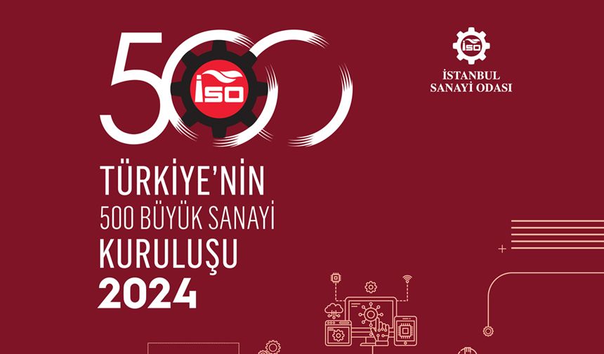 İSO, “Türkiye’nin 500 Büyük Sanayi Kuruluşu Araştırması-2024” açıklandı: 8.7 trilyon hasılata rağmen karlılık azalıyor,