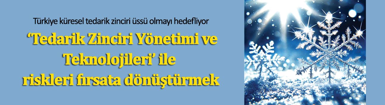 ‘Tedarik Zinciri Yönetimi ve Teknolojileri’  ile riskleri fırsata dönüştürmek