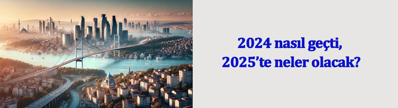 2024 nasıl geçti, 2025’te neler olacak?