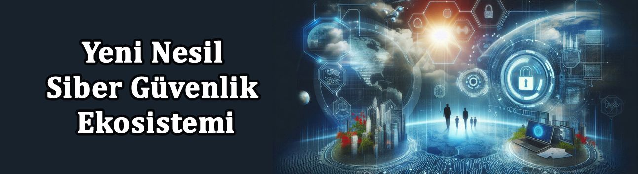 Yeni Nesil Siber Güvenlik Teknolojileri