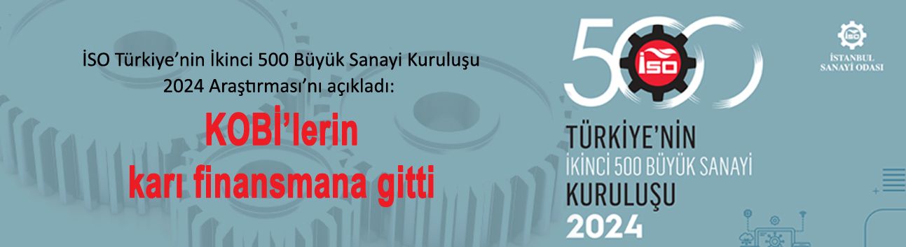 İSO Türkiye’nin İkinci 500 Büyük Sanayi Kuruluşu-2024 Araştırması’nı açıkladı: KOBİ’lerin karı finansmana gitti