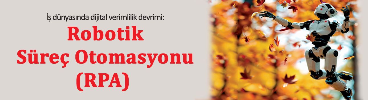 İş dünyasında dijital verimlilik devrimi: RPA (Robotik Süreç Otomasyonu)
