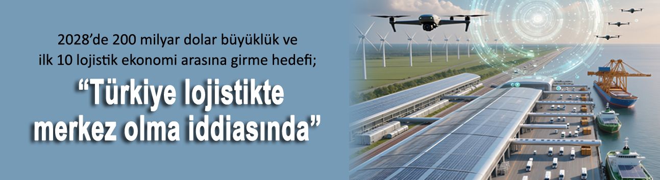 Türkiye lojistikte merkez olma iddiasında