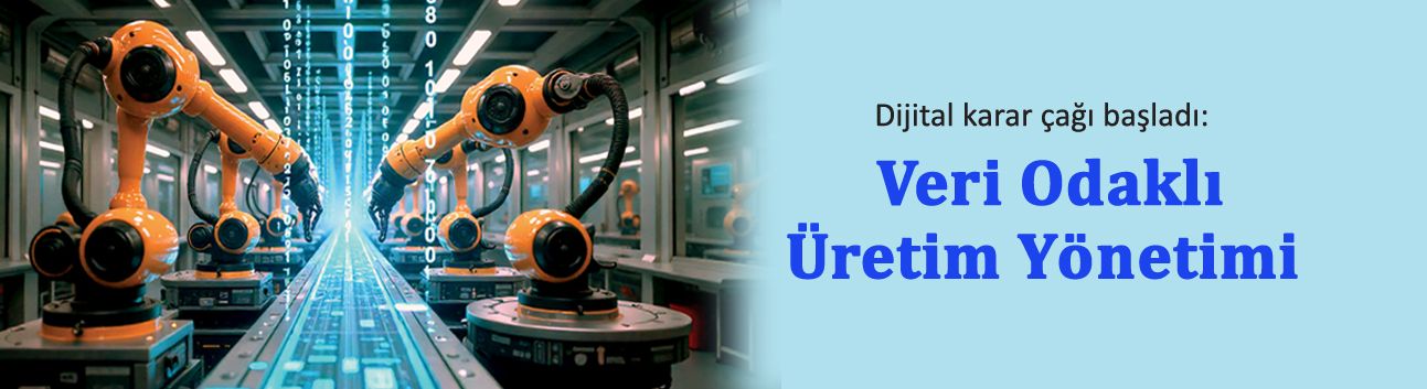 Dijital karar çağı başladı: Veri Odaklı Üretim Yönetimi